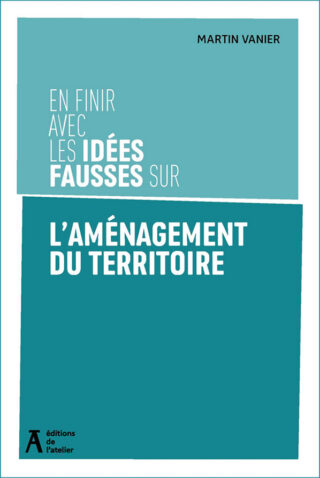 Couverture du livre En finir avec les idées fausses sur l’aménagement du territoire de Martin Vanier
