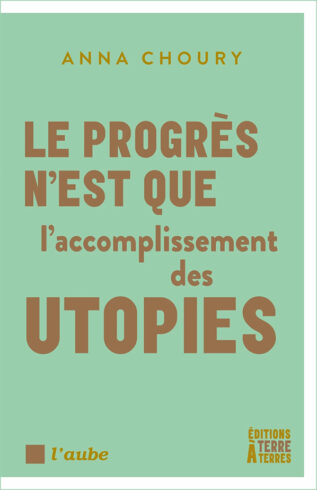 Couverture du livre d'Anna Choury, Le Progrès n’est que l’accomplissement des utopies.